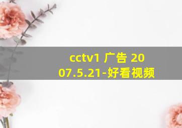 cctv1 广告 2007.5.21-好看视频